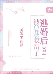 逃婚后被总裁收留了gl
